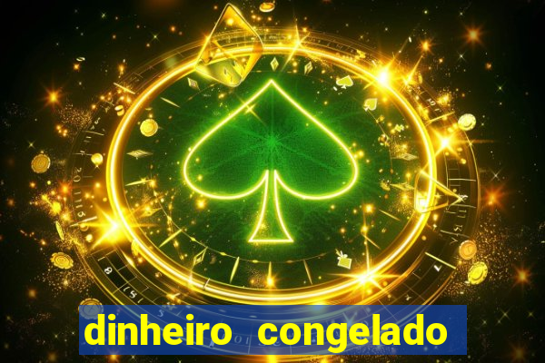 dinheiro congelado na plataforma de jogos